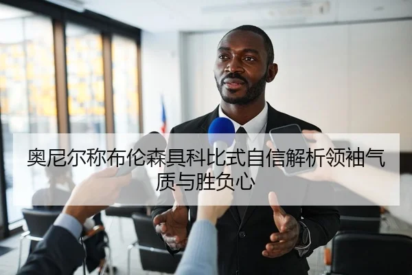 奥尼尔称布伦森具科比式自信解析领袖气质与胜负心